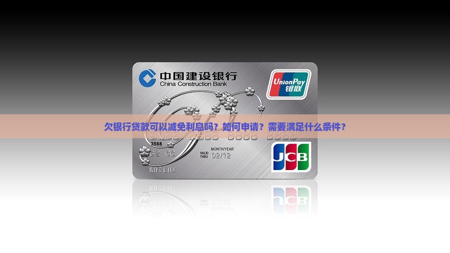 欠银行贷款可以减免利息吗？如何申请？需要满足什么条件？