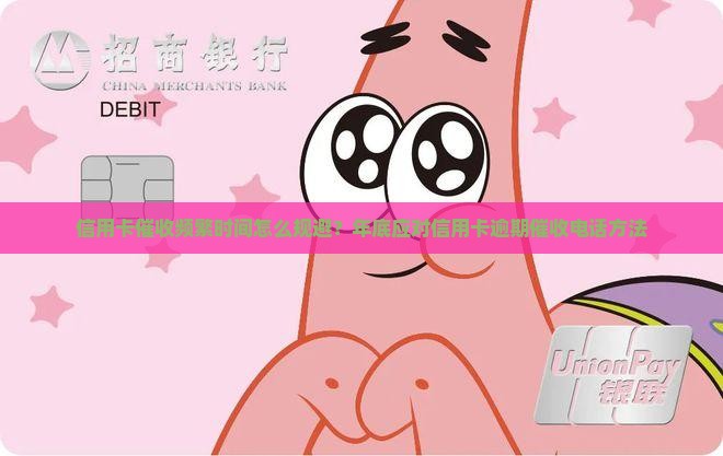 信用卡催收频繁时间怎么规避？年底应对信用卡逾期催收电话方法