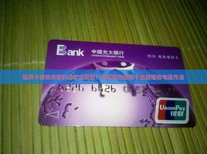 信用卡催收频繁时间怎么规避？年底应对信用卡逾期催收电话方法