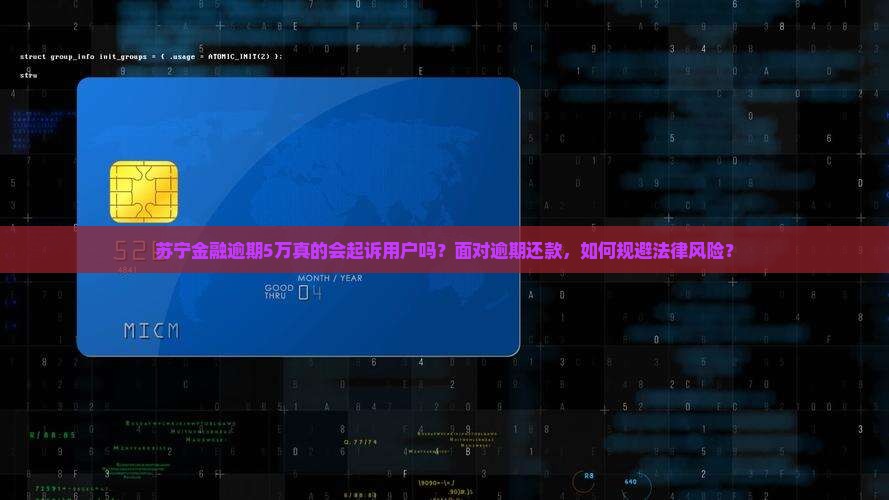 苏宁金融逾期5万真的会起诉用户吗？面对逾期还款，如何规避法律风险？