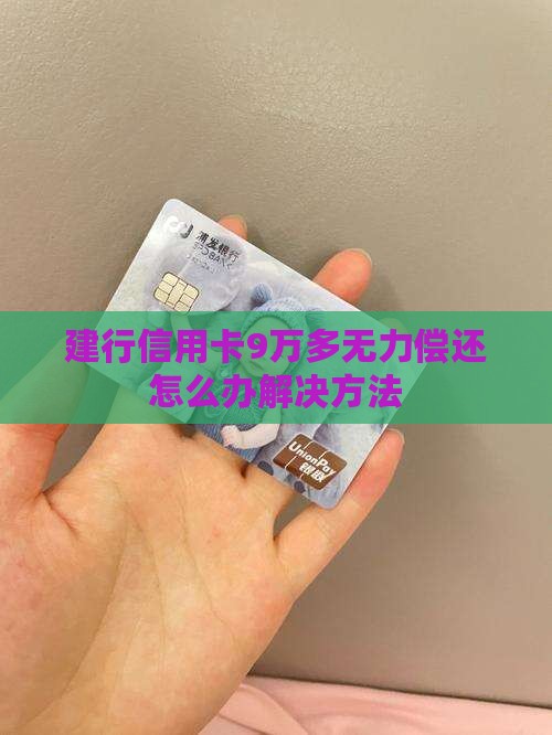建行信用卡9万多无力偿还怎么办解决方法