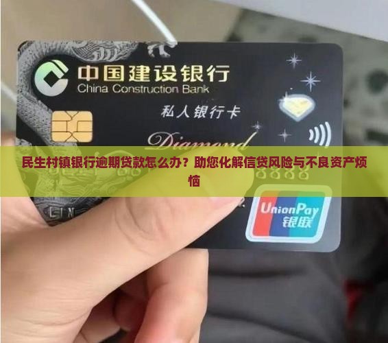 民生村镇银行逾期贷款怎么办？助您化解信贷风险与不良资产烦恼