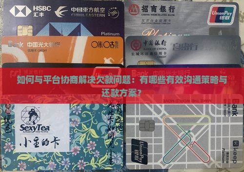 如何与平台协商解决欠款问题：有哪些有效沟通策略与还款方案？