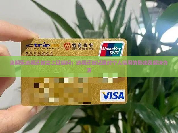 来期乐逾期还款会上征信吗：逾期还款记录对个人信用的影响及解决办法