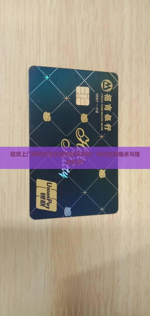 信贷上门服务是否会增加起诉风险？探究金融痛点与维权热词！