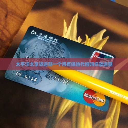 太平洋太享贷逾期一个月有保险代偿吗贷款逾期
