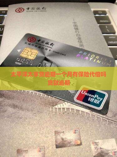 太平洋太享贷逾期一个月有保险代偿吗贷款逾期