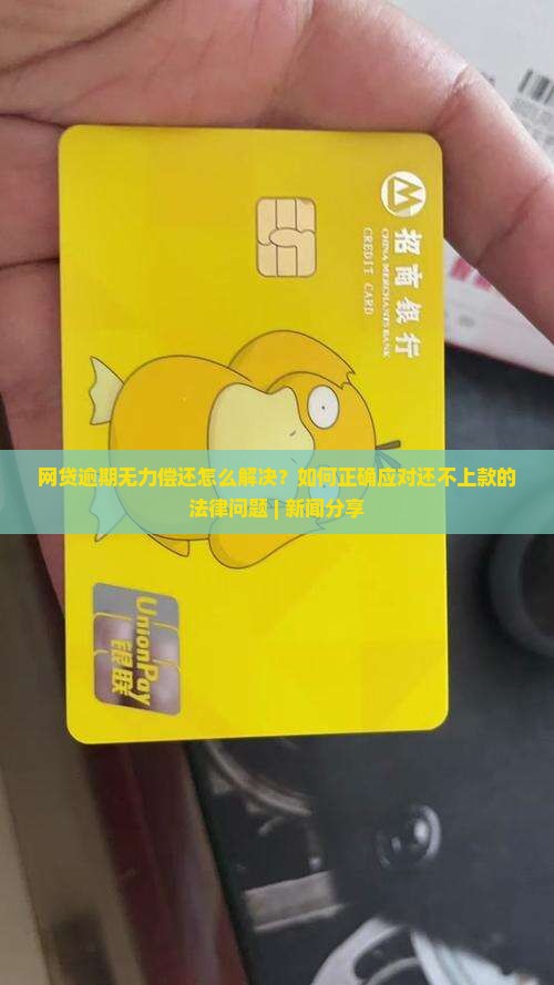网贷逾期无力偿还怎么解决？如何正确应对还不上款的法律问题 | 新闻分享