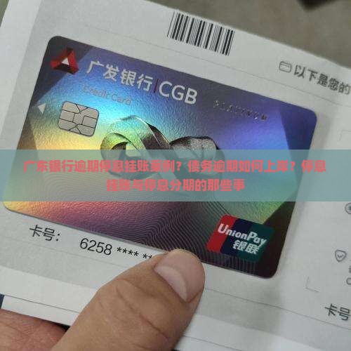 广东银行逾期停息挂账案例？债务逾期如何上岸？停息挂账与停息分期的那些事