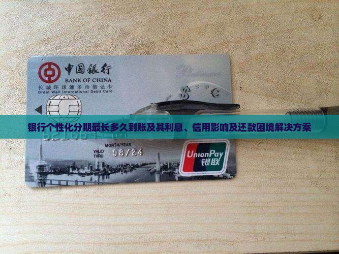 银行个性化分期最长多久到账及其利息、信用影响及还款困境解决方案