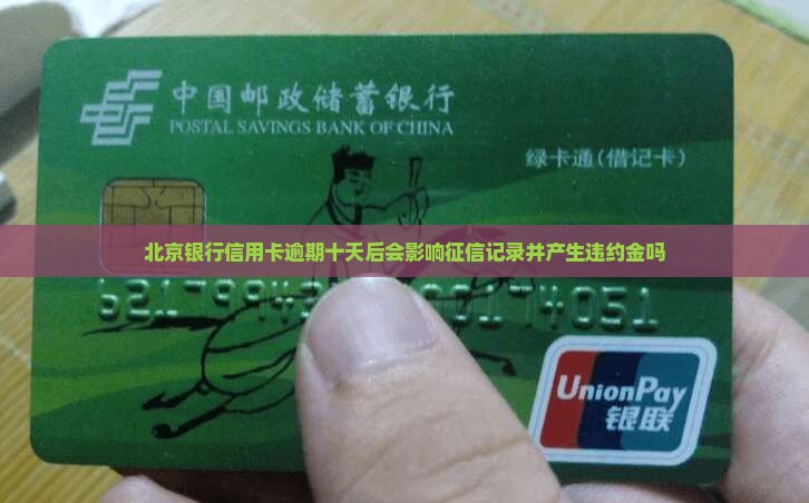 北京银行信用卡逾期十天后会影响征信记录并产生违约金吗