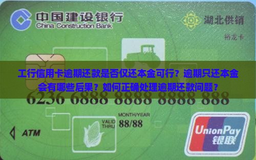 工行信用卡逾期还款是否仅还本金可行？逾期只还本金会有哪些后果？如何正确处理逾期还款问题？