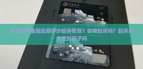 中邮消费金融逾期多少起诉有效？会被起诉吗？起诉后会查封房子吗