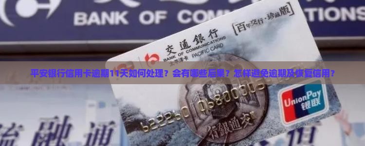 平安银行信用卡逾期11天如何处理？会有哪些后果？怎样避免逾期及恢复信用？