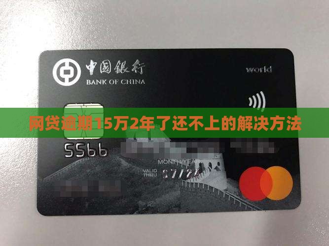 网贷逾期15万2年了还不上的解决方法