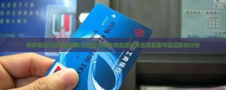 在农商银行贷款逾期怎么办应该采取哪些措施及逾期后果与征信影响分析