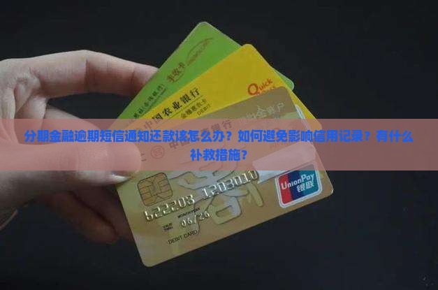 分期金融逾期短信通知还款该怎么办？如何避免影响信用记录？有什么补救措施？