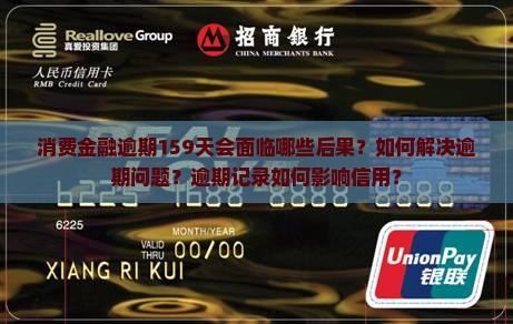 消费金融逾期159天会面临哪些后果？如何解决逾期问题？逾期记录如何影响信用？