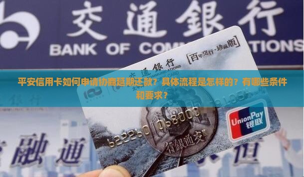 平安信用卡如何申请协商延期还款？具体流程是怎样的？有哪些条件和要求？