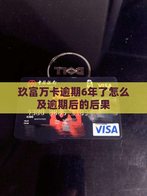 玖富万卡逾期6年了怎么及逾期后的后果