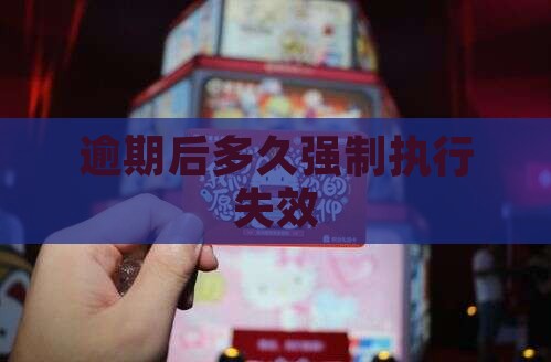 逾期后多久强制执行失效