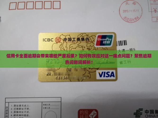 信用卡全面逾期会带来哪些严重后果？如何有效应对这一痛点问题？聚焦逾期热词新词解析！