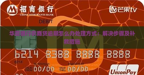 华夏银行农商贷逾期怎么办处理方式：解决步骤及补救措施