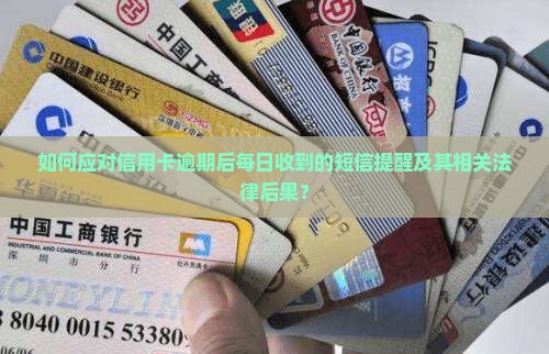 如何应对信用卡逾期后每日收到的短信提醒及其相关法律后果？