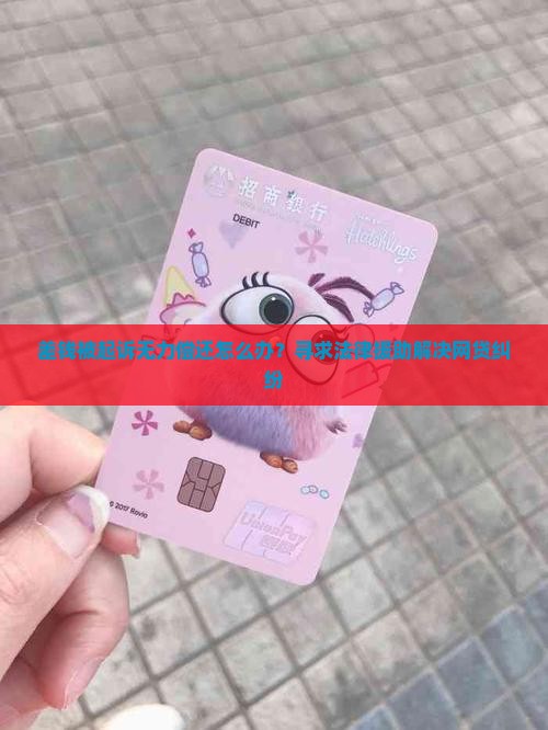 差钱被起诉无力偿还怎么办？寻求法律援助解决网贷纠纷