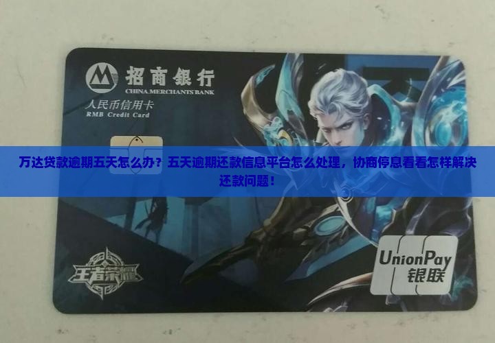 万达贷款逾期五天怎么办？五天逾期还款信息平台怎么处理，协商停息看看怎样解决还款问题！