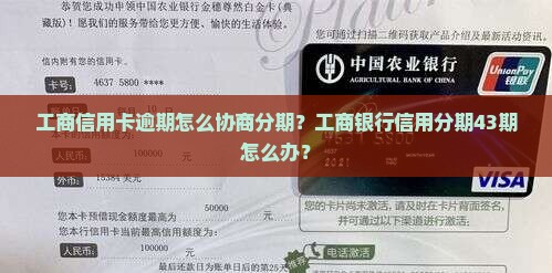 工商信用卡逾期怎么协商分期？工商银行信用分期43期怎么办？