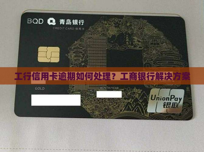 工行信用卡逾期如何处理？工商银行解决方案