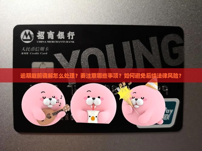 逾期庭前调解怎么处理？要注意哪些事项？如何避免后续法律风险？