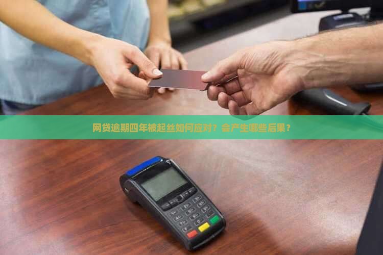 网贷逾期四年被起丝如何应对？会产生哪些后果？