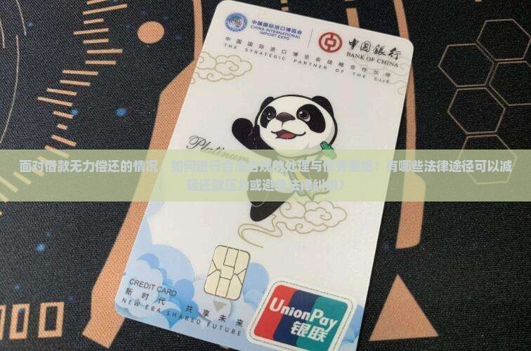 面对借款无力偿还的情况，如何进行合法合规的处理与债务重组？有哪些法律途径可以减轻还款压力或避免法律纠纷？