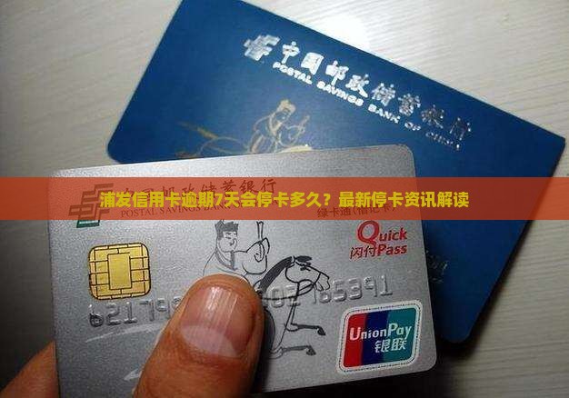 浦发信用卡逾期7天会停卡多久？最新停卡资讯解读