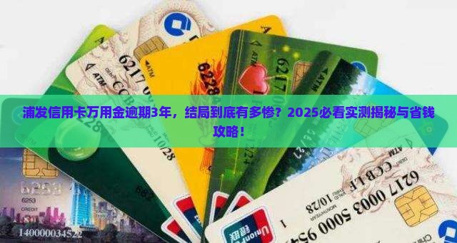 浦发信用卡万用金逾期3年会有什么后果