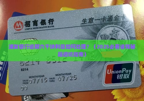 浦发银行逾期六千块利息如何处理