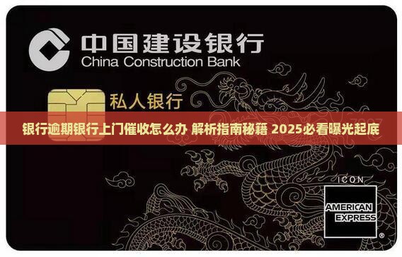 银行逾期银行上门催收怎么办