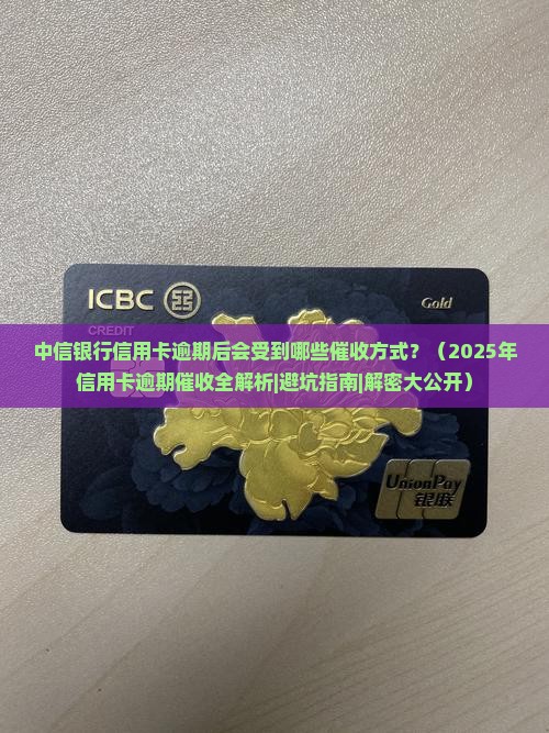 中信银行信用卡逾期后会受到哪些催收方式