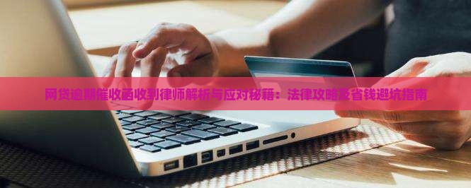 网贷逾期催收函的法律效力及应对方法