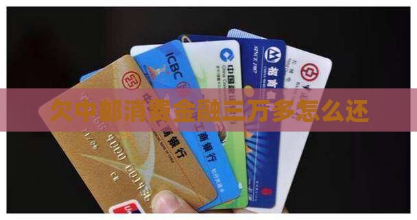 欠中邮消费金融三万多怎么还