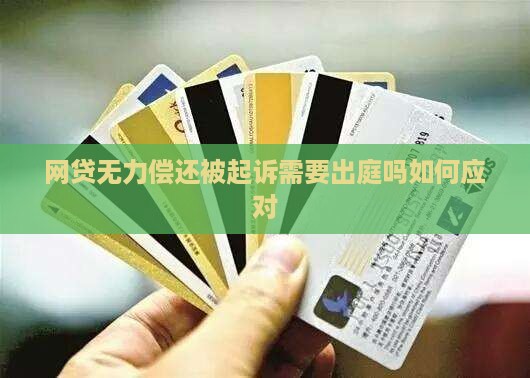 网贷无力偿还被起诉需要出庭吗如何应对