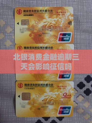 北银消费金融逾期三天会影响征信吗 北银消费金融逾期三天会影响征信吗