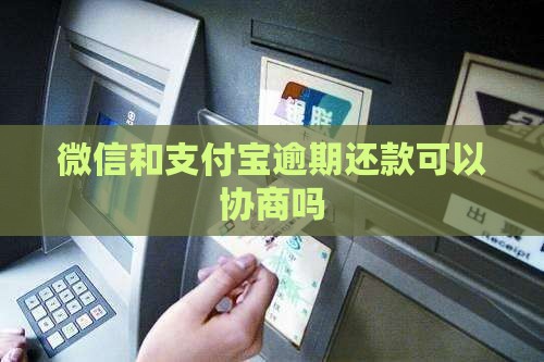 微信和支付宝逾期还款可以协商吗