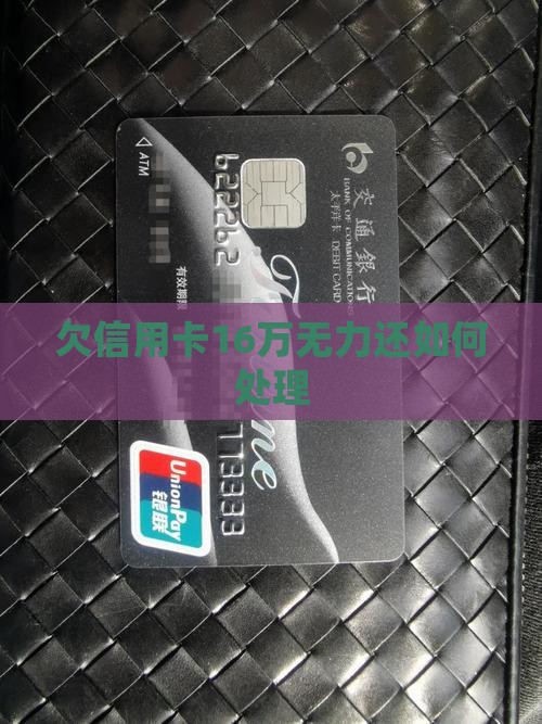 欠信用卡16万无力还如何处理