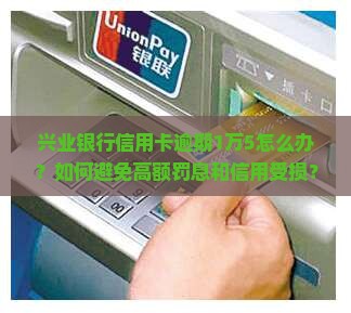 兴业银行信用卡逾期1万5应该怎么办