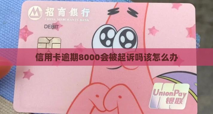 信用卡逾期8000会被起诉吗该怎么办