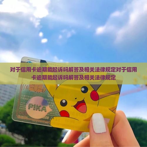 对于信用卡逾期能起诉吗解答及相关法律规定