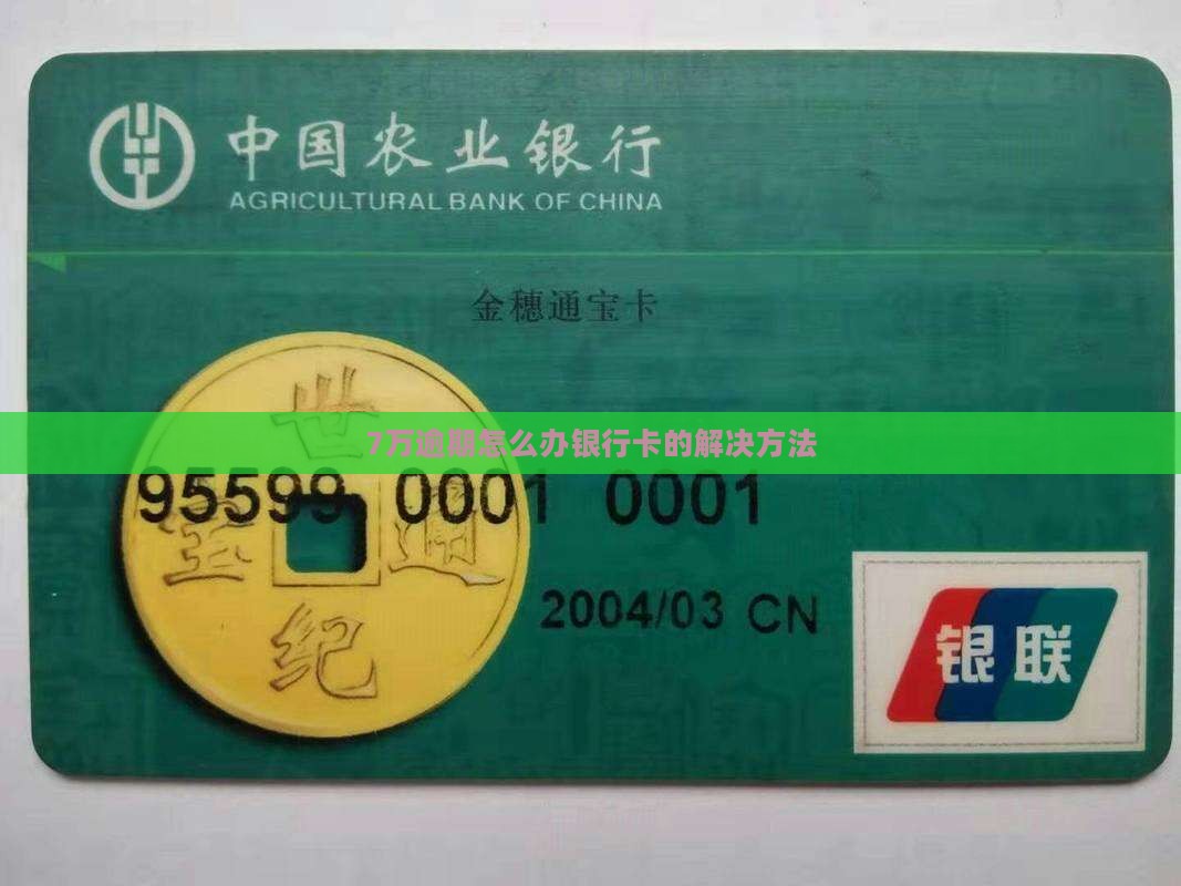 7万逾期怎么办银行卡的解决方法